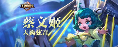 《王者荣耀》蔡文姬辅助玩法详解（打造最强辅助阵容）