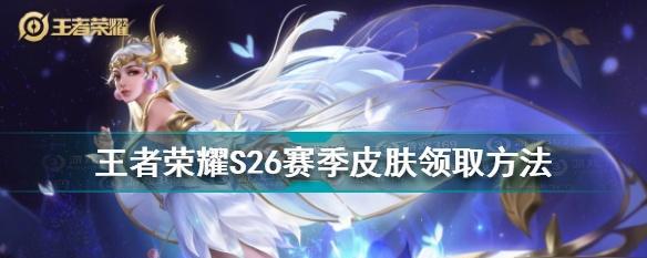 王者荣耀S26赛季什么时候上线？上线时间一览表在哪里查看？